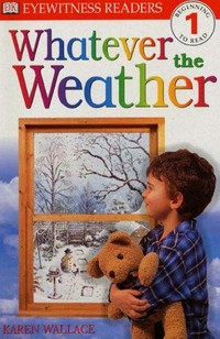 Whatever the weather / written by Karen Wallace.
