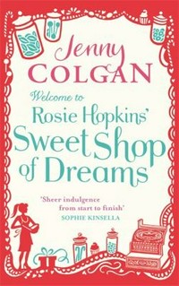 Welcome to Rosie Hopkins' Sweetshop of Dreams / Jenny Colgan.