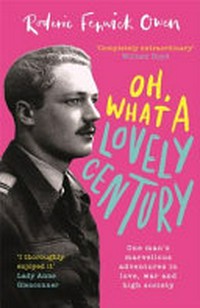 Oh, what a lovely century : one man's marvellous adventures in love, war and high society / Roderic Fenwick Owen.