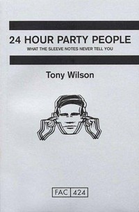 24 hour party people : what the sleeve notes never tell you / Anthony Wilson.