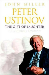 Peter Ustinov : the gift of laughter / John Miller.