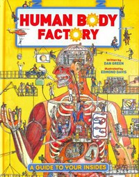 Human body factory : the nuts and bolts of your insides! / written by Dan Green ; illustrated by Edmond Davis.