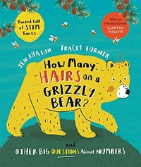 How many hairs on a grizzly bear? : and other big number questions / by Tracey Turner ; with some notes about numbered by Kjartan Poskitt ; illustrated by Jen Khatun.