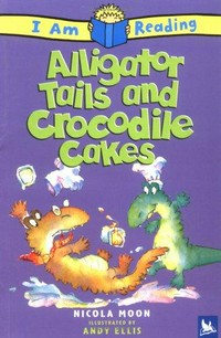 Alligator tails and crocodile cakes / Nicola Moon ; illustrated by Andy Ellis.
