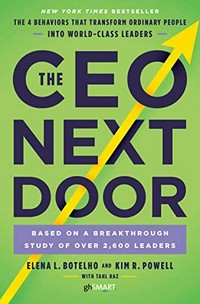The CEO next door : the 4 behaviours that transform ordinary people into world-class leaders / Elena Botelho and Kim Powell with Tahl Raz.
