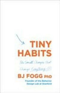 Tiny Habits: ; The Small Changes That Change Everything / Fogg, BJ.