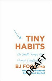Tiny habits : why starting small makes lasting change easy / BJ Fogg, PhD.