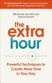 The extra hour : powerful productivity techniques to create more time in your day / Will Declair, Bao Dinh, Jerome Dumont ; [translated by Danielle Courtenay].
