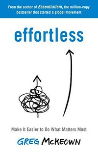 Effortless : make it easier to do what matters most / Greg McKeown.