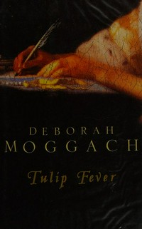 Tulip fever / Deborah Moggach.