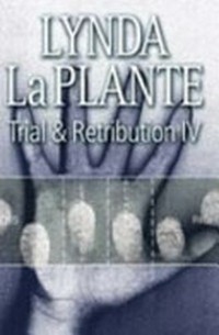 Trial and retribution IV / Lynda La Plante.