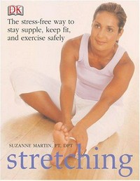 Stretching : the stress-free way to stay supple, keep fit and exercise safely / Suzanne Martin.