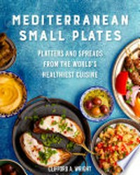 Mediterranean small plates : platters and spreads from the world's healthiest cuisine / Clifford A. Wright.