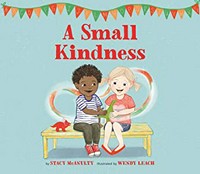 A small kindness / by Stacy McAnulty ; illustrated by Wendy Leach.