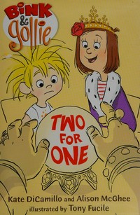 Bink & Gollie, two for one / Kate DiCamillo and Alison McGhee ; Illustrated by Tony Fucile.