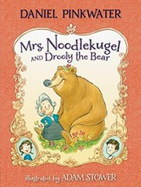 Mrs. Noodlekugel and Drooly the bear / Daniel Pinkwater ; illustrated by Adam Stower.