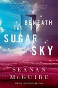 Beneath the sugar sky / Seanan McGuire.