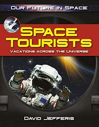Space tourists : vacations across the universe / David Jefferis.