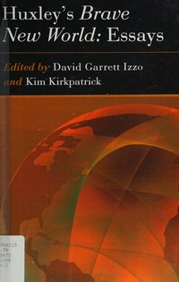 Huxley's Brave new world : essays / edited by David Garrett Izzo and Kim Kirkpatrick.