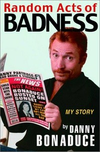 Random acts of badness : my story / by Danny Bonaduce.