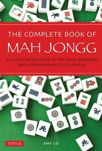 The complete book of Mah Jongg : an illustrated guide to the Asian, American and International styles of play / Amy Lo.