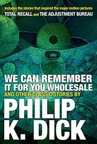 We can remember it for you wholesale : and other classic stories / by Philip K. Dick ; with an introduction by Norman Spinrad.