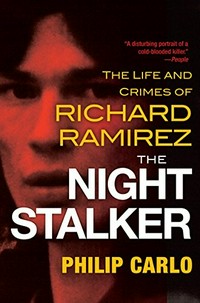 The night stalker : the life and crimes of Richard Ramirez / Philip Carlo.