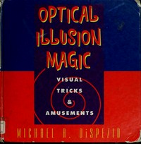 Optical illusion magic : visual tricks & amusements / Michael A. DiSpezio.