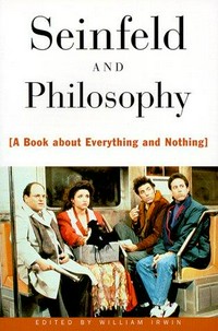 Seinfeld and philosophy : a book about everything and nothing / edited by William Irwin.