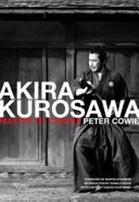 Akira Kurosawa : master of cinema / Peter Cowie ; foreword by Martin Scorsese ; introduction by Donald Richie ; with a note by Kazuko Kurosawa.