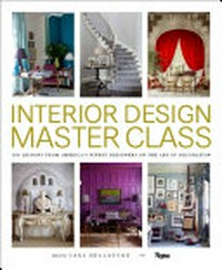 Interior design master class : 100 lessons from America's finest designers on the art of decoration / edited by Carl Dellatorre.