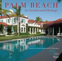 Palm Beach : an architectural heritage : stories in preservation and architecture / Shellie Labell, Amanda Skier, and Katherine Jacob ; foreword by Lady Henrietta Spencer-Churchill ; principal photography by Stephen Leek.