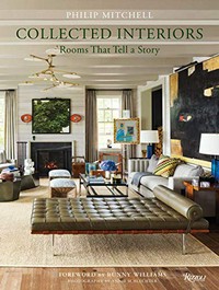 Collected interiors : rooms that tell a story / Philip Mitchell ; foreword by Bunny Williams ; text by Judith Nasatir ; photography by Annie Schlechter.