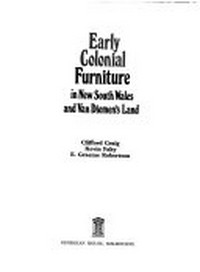 Early colonial furniture in New South Wales and Van Diemen's Land / [by] Clifford Craig, Kevin Fahy [and] E. Graeme Robertson.