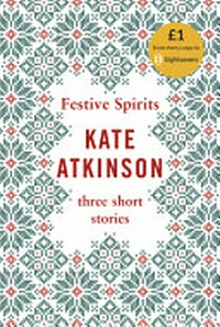 Festive spirits : three short stories / Kate Atkinson.