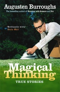 Magical thinking : true stories Augusten Burroughs.