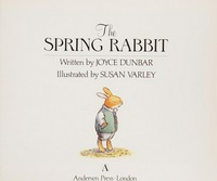 The spring rabbit / written by Joyce Dunbar ; illustrated by Susan Varley.