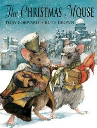 The Christmas mouse / story by Toby Forward ; pictures by Ruth Brown.