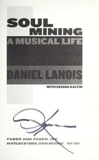 Soul mining : a musical life / Daniel Lanois with Keisha Kalfin.