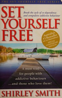 Set yourself free : break the cycle of co-dependency and compulsive addictive behaviour / Shirley Smith.