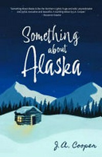 Something about Alaska / J. A. Cooper.