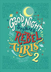 Good night stories for rebel girls. Francesca Cavallo and Elena Favilli ; [illustrators: various]. 2 /