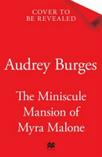 The minuscule mansion of Myra Malone / Audrey Burges.