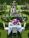 At home in the garden / Carolyne Roehm ; photographs by Carolyne Roehm ; written with Marc Kristal ; designed by Doug Turshem with David Huang