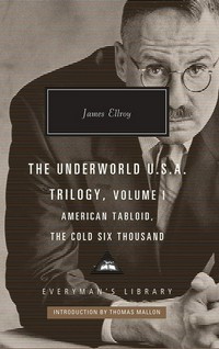 The underworld U.S.A. trilogy. James Ellroy ; with an introduction by Thomas Mallon. Volume I, American tabloid ; The cold six thousand /