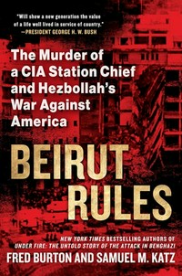 Beirut rules : the murder of a CIA station chief and Hezbollah's war against America and the West / Fred Burton and Samuel M. Katz.