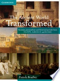 The ancient world transformed : societies, personalities and historical periods from Egypt, Greece and Rome / Pamela Bradley.