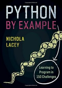Python by example : learning to program in 150 challenges / Nichola Lacey.