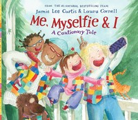 Me, myselfie, & I : a cautionary tale / by Jamie Lee Curtis ; illustrated by Laura Cornell.