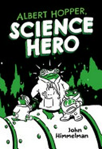 Albert Hopper, science hero : worming to the center of the Earth! / John Himmelman.